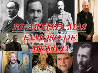 EL ARTISTA MAS
  FAMOSO DE
    MÉXICO
 