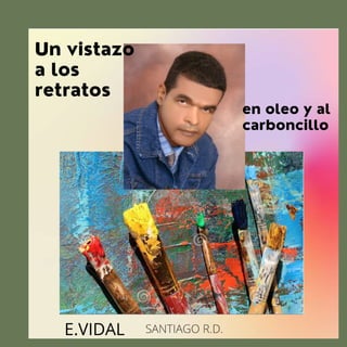 E.VIDAL
Un vistazo
a los
retratos
en oleo y al
carboncillo
 