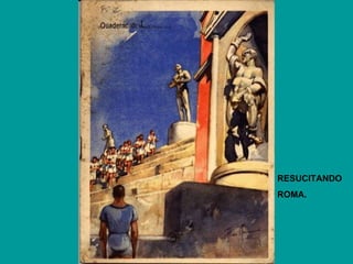 RESUCITANDO
ROMA.
 