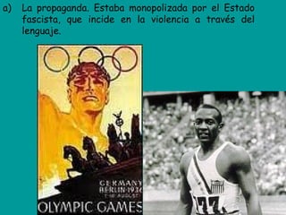 a)   La propaganda. Estaba monopolizada por el Estado
     fascista, que incide en la violencia a través del
     lenguaje.
 