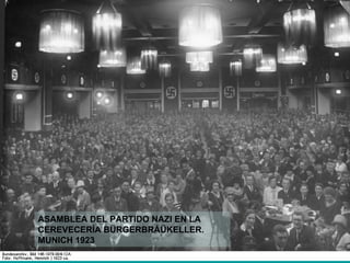 ASAMBLEA DEL PARTIDO NAZI EN LA
CEREVECERÍA BÜRGERBRÁÜKELLER.
MUNICH 1923
 