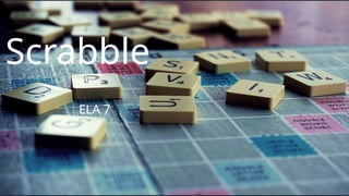 Scrabble
ELA 7
 