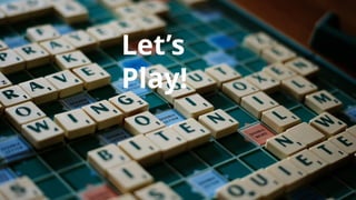 Let’s
Play!
 