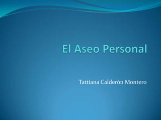 El Aseo Personal Tattiana Calderón Montero 