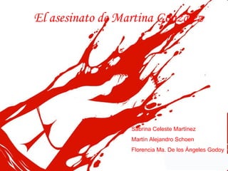 El asesinato de Martina González Sabrina Celeste Martínez Martín Alejandro Schoen Florencia Ma. De los Ángeles Godoy 