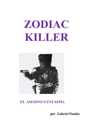 ZODIAC
 KILLER




EL ASESINO FANTASMA


            por Gabriel Pombo
 