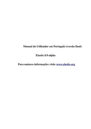Manual do Utilizador em Português (versão final)
Elastix 0.9-alpha
Para maiores informações visite www.elastix.org
 