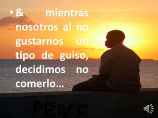 •&     mientras
 nosotros al no
 gustarnos un
 tipo de guiso,
 decidimos no
 comerlo…
 