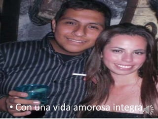 • Con una vida amorosa integra,
 