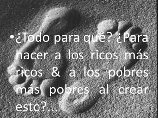 •¿Todo para qué? ¿Para
 hacer a los ricos más
 ricos & a los pobres
 más pobres al crear
 esto?...
 