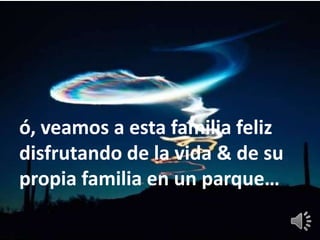ó, veamos a esta familia feliz
disfrutando de la vida & de su
propia familia en un parque…
 