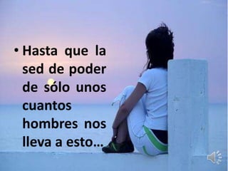 • Hasta que la
  sed de poder
  de sólo unos
  cuantos
  hombres nos
  lleva a esto…
 