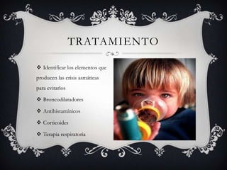 Identificar los elementos que producen las crisis asmáticas para evitarlosBroncodilatadoresAntihistamínicosCorticoidesTerapia respiratoriatratamiento