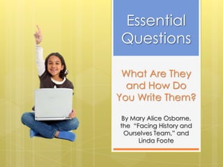 What Are They
and How Do
You Write Them?
By Mary Alice Osborne,
the “Facing History and
Ourselves Team,” and
Linda Foote
Essential
Questions
 