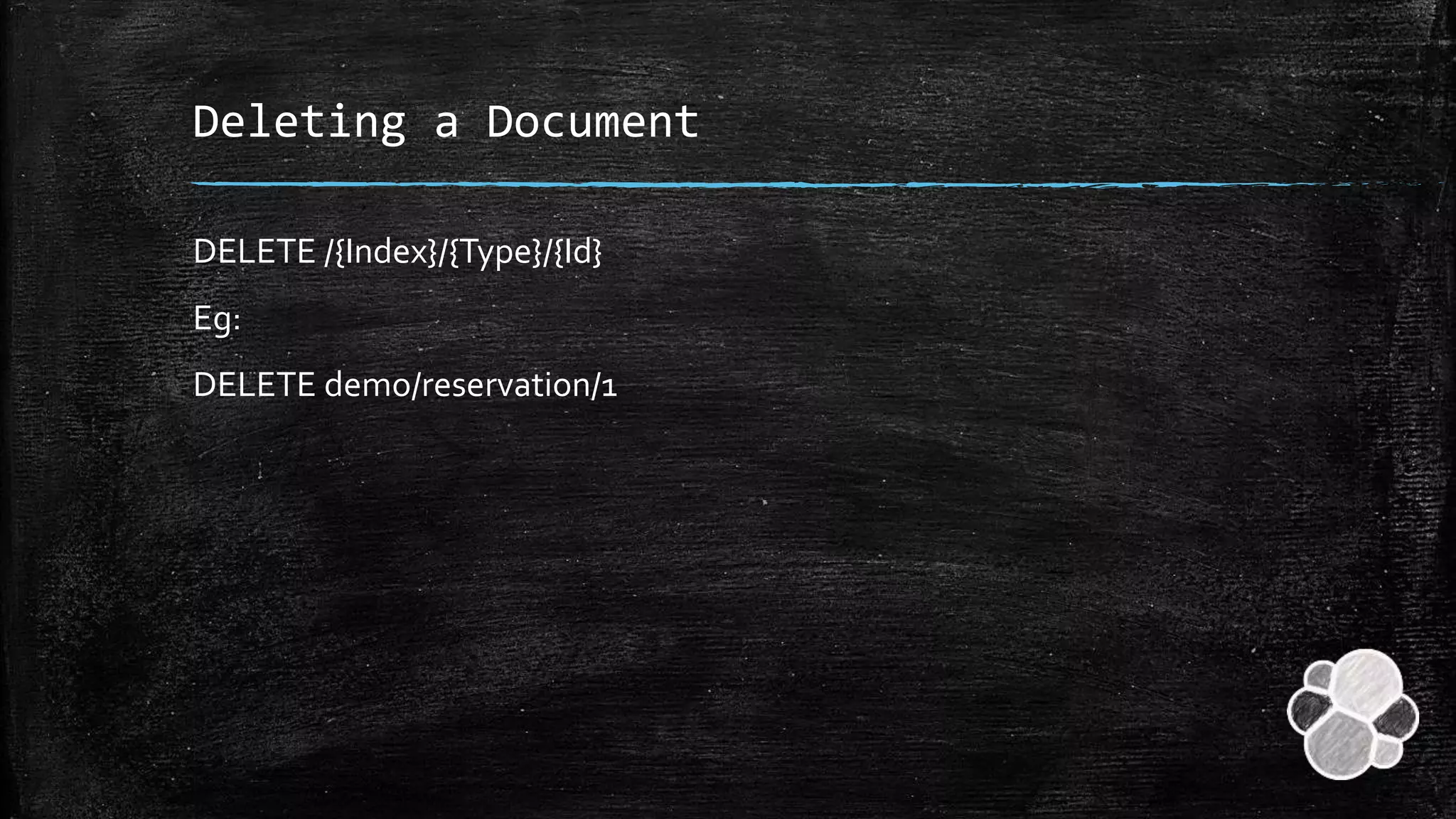 Deleting a Document
DELETE /{Index}/{Type}/{Id}
Eg:
DELETE demo/reservation/1
 