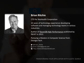 TRANSFORMING YOUR APPLICATION WITH ELASTIC SEARCH
Brian Ritchie
CTO for XeoHealth Corporation
22 years of technology exper...