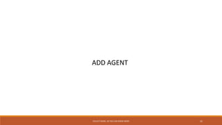 COLLECT MORE, SO YOU CAN KNOW MORE 22
ADD AGENT
 