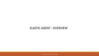 COLLECT MORE, SO YOU CAN KNOW MORE 4
ELASTIC AGENT - OVERVIEW
 