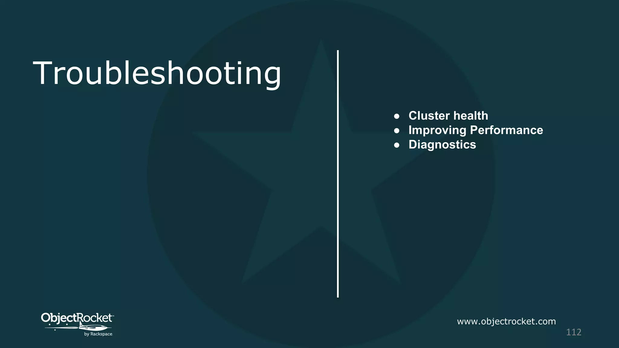Troubleshooting
● Cluster health
● Improving Performance
● Diagnostics
www.objectrocket.com
112
 