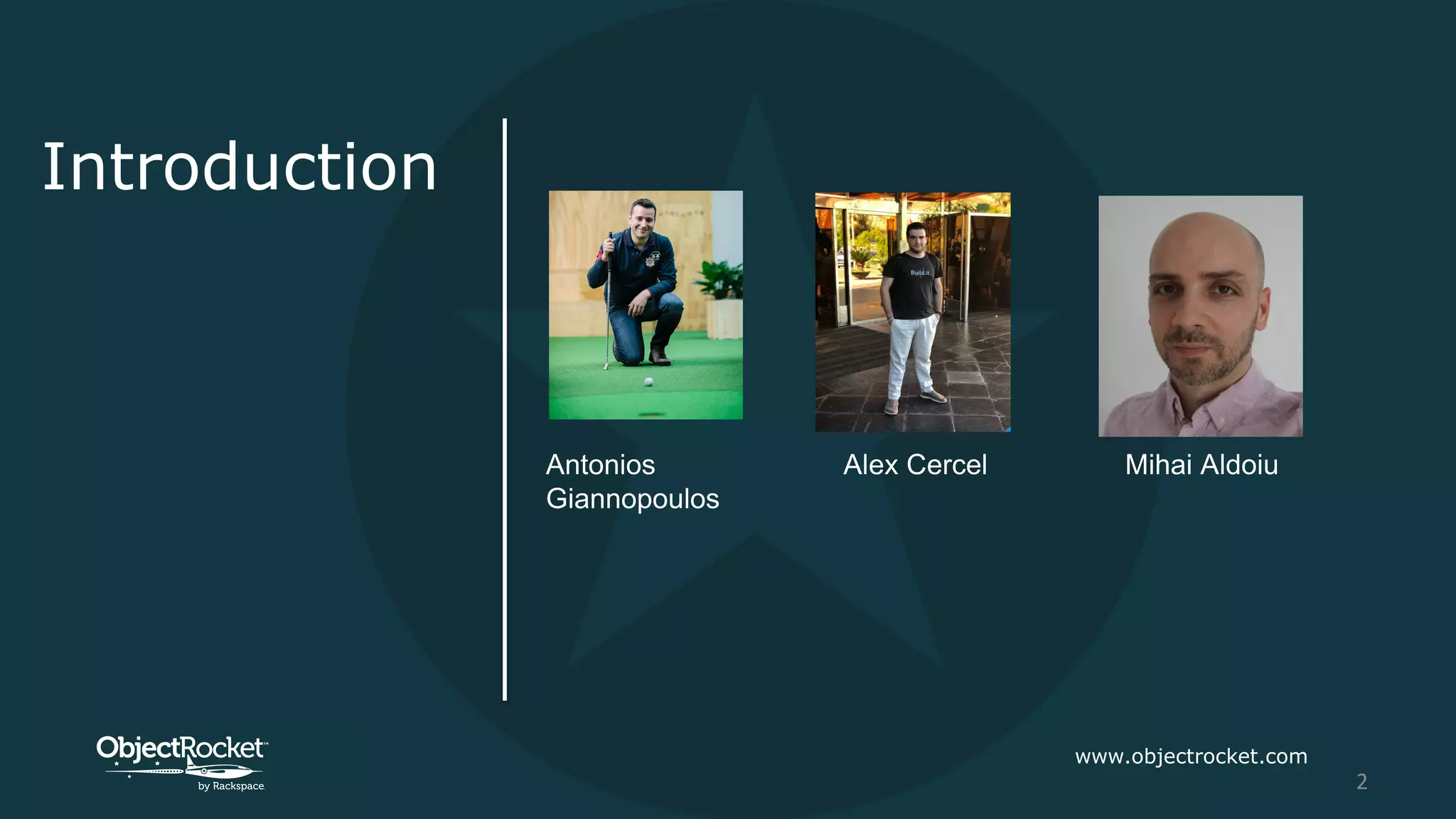 Introduction
www.objectrocket.com
2
Antonios
Giannopoulos
Alex Cercel Mihai Aldoiu
 