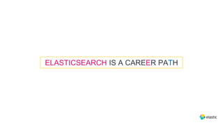 ELASTICSEARCH IS A CAREER PATH
 