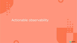 Actionable observability
 