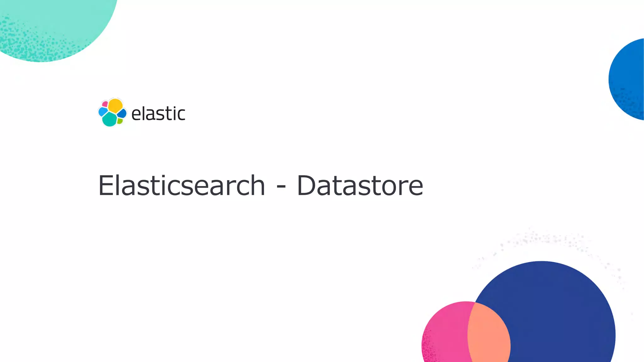 Elasticsearch - Datastore
 