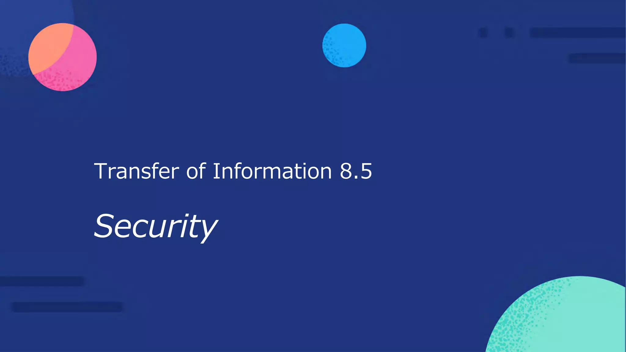 Transfer of Information 8.5
Security
 
