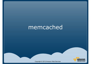 memcached




 Copyright © 2012 Amazon Web Services
 