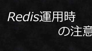 Redis運用時
の注意
 