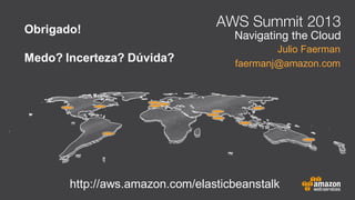 Julio Faerman
faermanj@amazon.com
http://aws.amazon.com/elasticbeanstalk
Obrigado!
Medo? Incerteza? Dúvida?
 