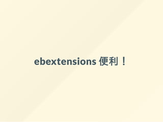 ebextensions 便利！
 