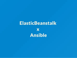 ElasticBeanstalk
x
Ansible
 