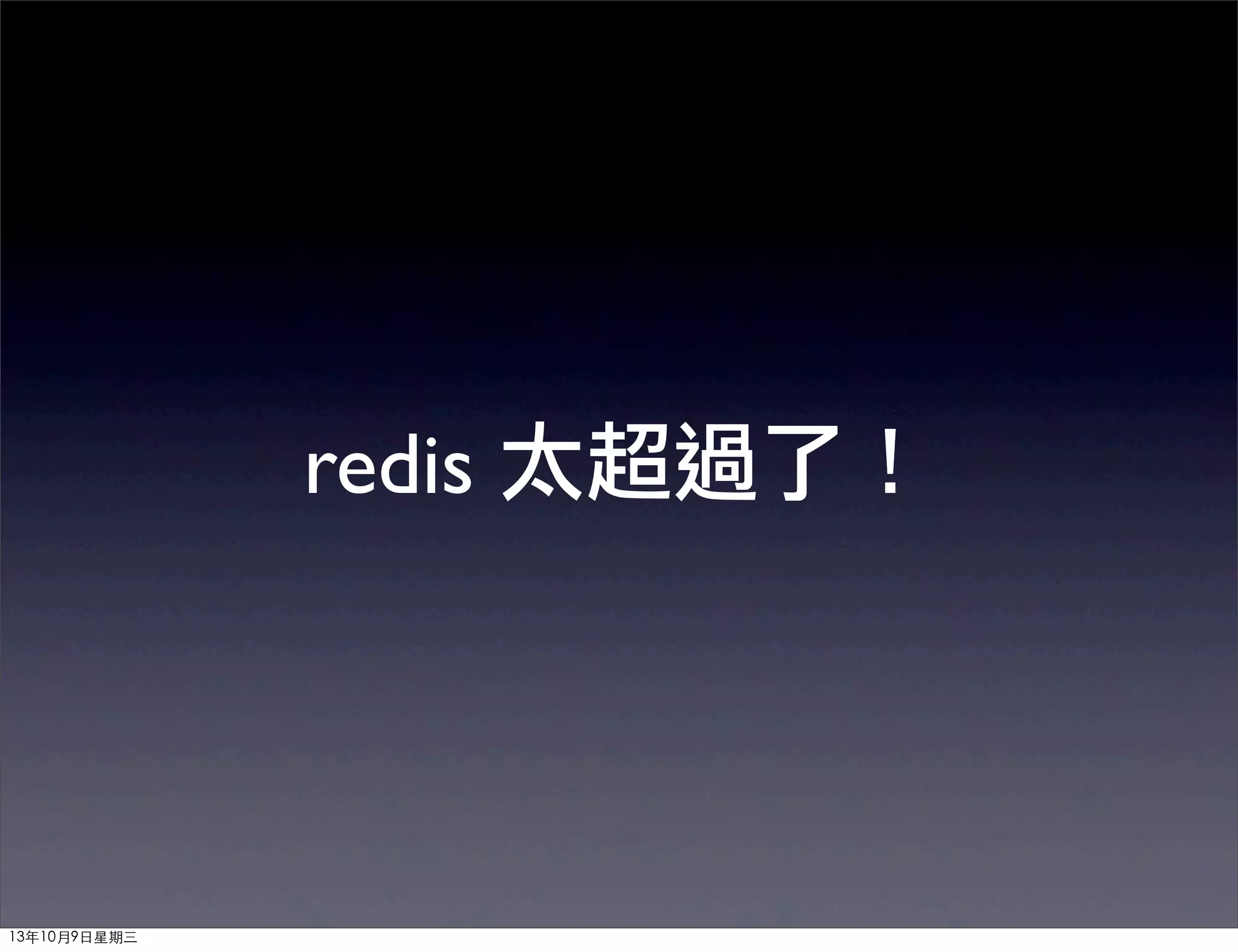 redis 太超過了！
13年10月9⽇日星期三
 