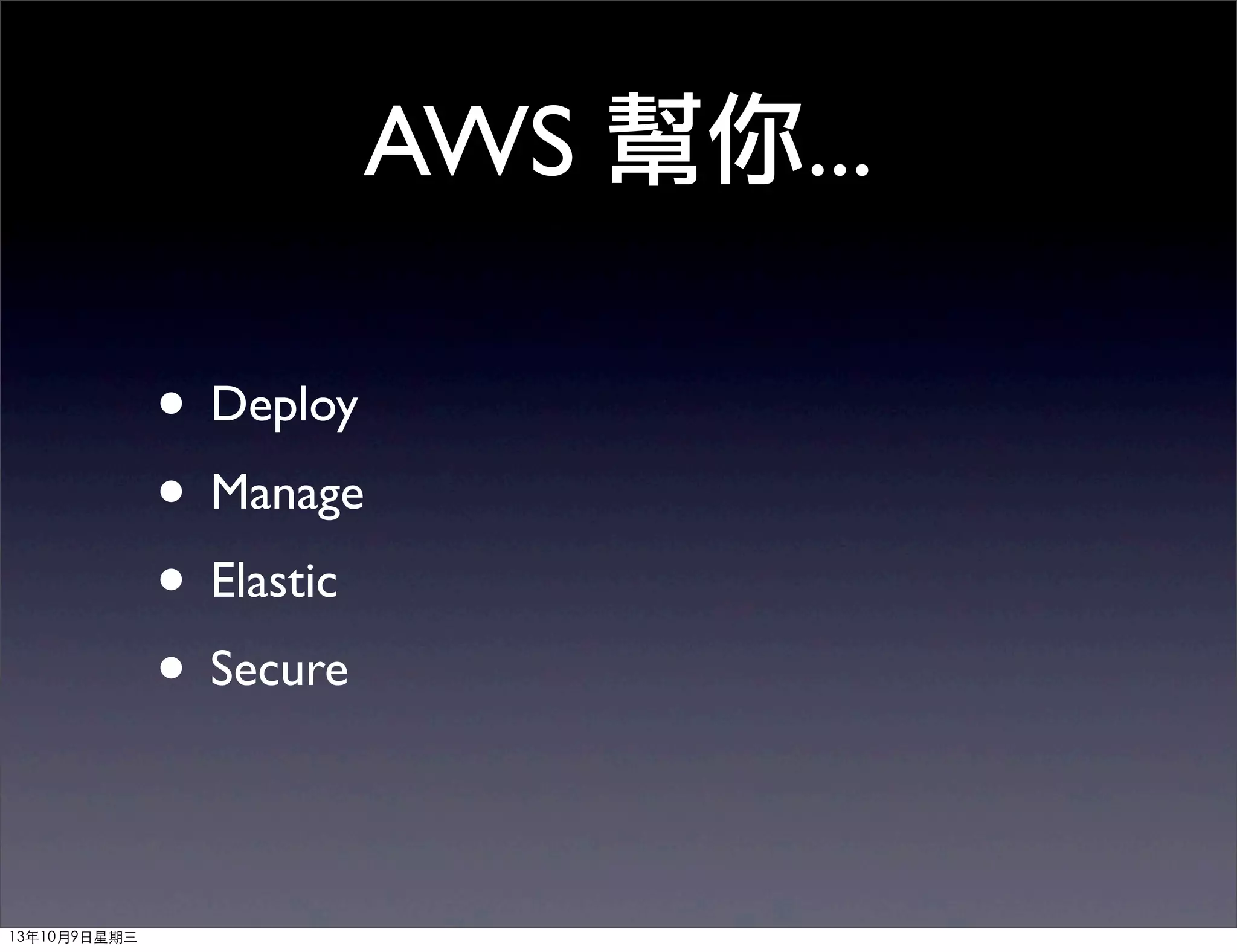 AWS 幫你...
• Deploy
• Manage
• Elastic
• Secure
13年10月9⽇日星期三
 