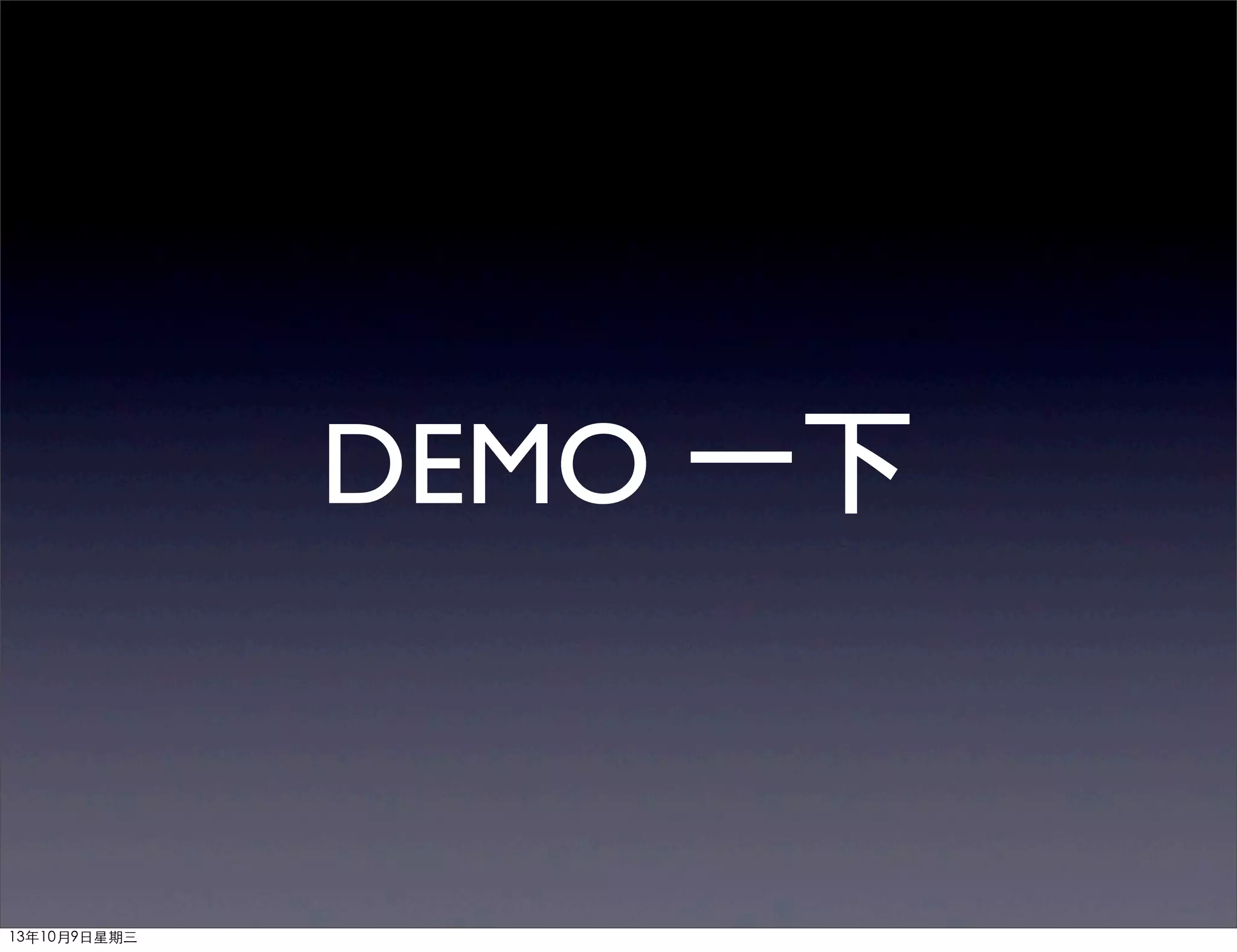 DEMO 一下
13年10月9⽇日星期三
 