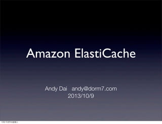 Amazon ElastiCache
Andy Dai andy@dorm7.com
2013/10/9
13年10月9⽇日星期三
 