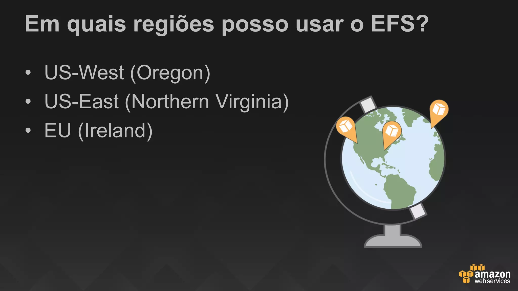 Em quais regiões posso usar o EFS?
• US-West (Oregon)
• US-East (Northern Virginia)
• EU (Ireland)
 