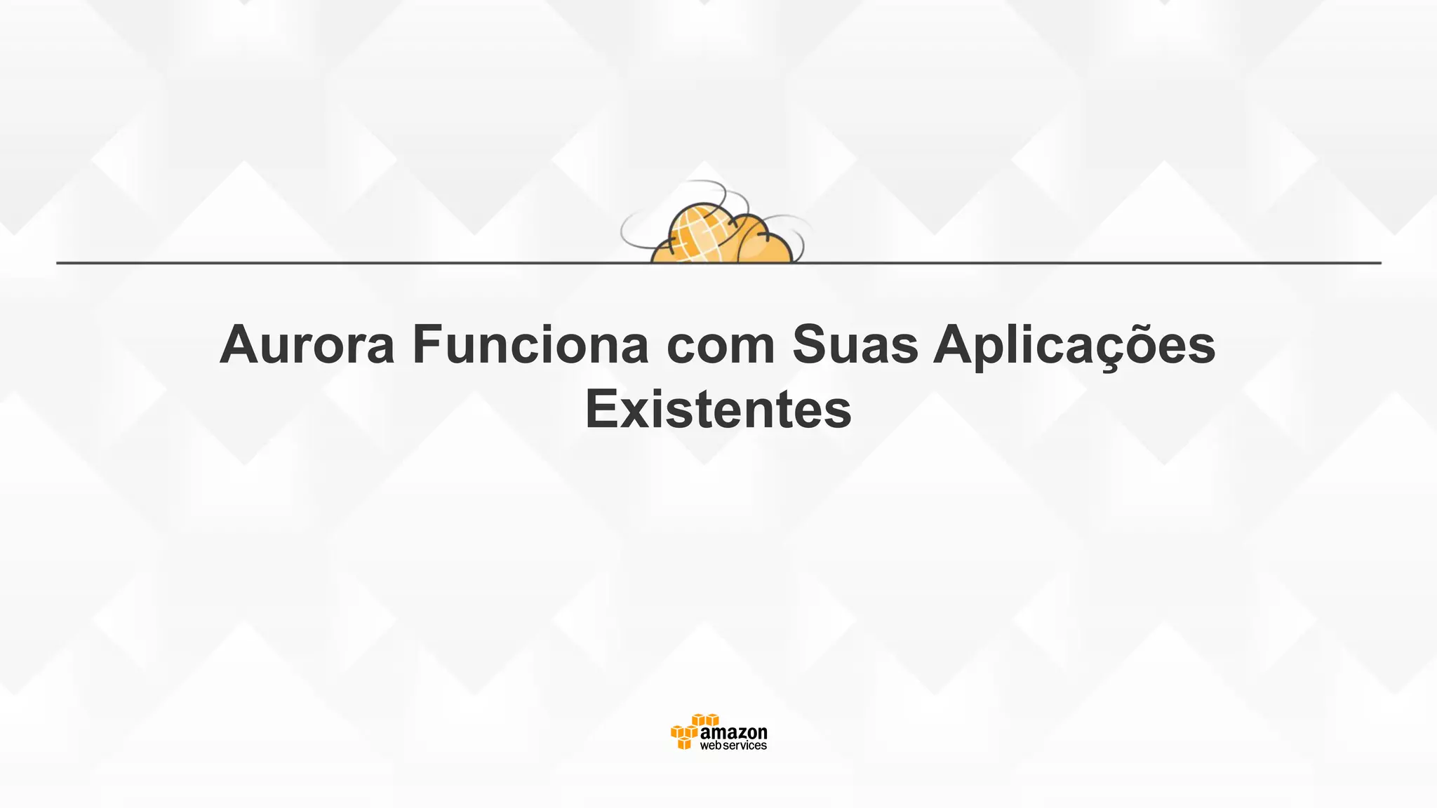 Aurora Funciona com Suas Aplicações
Existentes
 