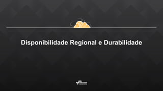 Disponibilidade Regional e Durabilidade
 