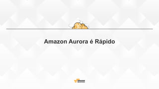 Amazon Aurora é Rápido
 
