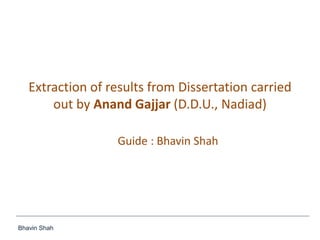 Bhavin Shah
Extraction of results from Dissertation carried
out by Anand Gajjar (D.D.U., Nadiad)
Guide : Bhavin Shah
 