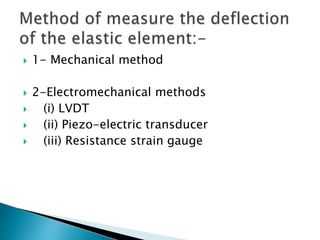  1- Mechanical method
 2-Electromechanical methods
 (i) LVDT
 (ii) Piezo-electric transducer
 (iii) Resistance strain gauge
 
