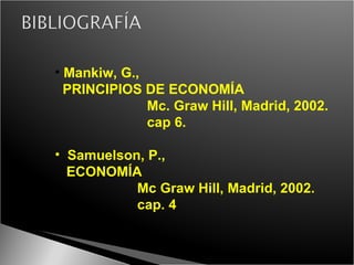 Mankiw, G.,  PRINCIPIOS DE ECONOMÍA Mc. Graw Hill, Madrid, 2002. cap 6. Samuelson, P.,  ECONOMÍA Mc Graw Hill, Madrid, 2002. cap. 4 