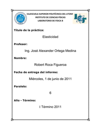 24765431804577715100330titoESCUELA SUPERIOR POLITÉCNICA DEL LITORAL<br />INSTITUTO DE CIENCIAS FÍSICAS<br />LABORATORIO DE FISICA B<br />Título de la práctica:<br />Elasticidad<br />Profesor:<br />Ing. José Alexander Ortega Medina<br />Nombre: <br />Robert Roca Figueroa<br />Fecha de entrega del informe:<br />Miércoles, 1 de junio de 2011<br />Paralelo: <br />6<br />Año - Término:                  <br />                <br />I Término 2011<br />RESUMEN:<br />Con la ayuda de un gancho, colocamos varios pesos en el centro de una viga. Anotamos las deformaciones que sufre con cada incremento de masa. Con los datos obtenidos realizamos el gráfico  Ymax vs F , con la pendiente del mismo hallamos E (módulo de Young), por último determinamos el material con el cual trabajamos.<br />OBJETIVO:<br />Calcular experimentalmente el módulo de Young de un material de ingeniería.<br />INTRODUCCIÓN:<br />La relación entre el esfuerzo  σ y la deformación unitaria δ queda establecida por la ley de Hooke que toma la forma<br />σ=E∂   (1)<br />Donde E es el modulo de Young. Esta es una constante propia del material.<br />Una viga sometida a una carga concentrada en su centro, se deforma de manera que se puede considerar que las fibras cercanas a la concavidad se contraen y aquellas que se encuentran próximas al lado convexo se alargan.<br />La fibra A-A’ cuya longitud no se altera es conocida como la fibra neutra.<br />56769035560<br />De acuerdo a la ley de Hooke, la deformación unitaria δ de estas fibras es proporcional al esfuerzo σ. La resultante F de las fuerzas aplicadas a las fibras sobre la fibra neutra debajo de ella crea el momento flexionante M.<br />56769070485<br />El radio de la curvatura R de la fibra neutra, se relaciona con el modulo de Young E de acuerdo a la ecuación:<br />1R=MEI  (2)<br />Donde M es el momento flector e I es el Momento de Inercia del área de la sección transversal<br />I=y2dA <br />Una viga apoyada como se indica en la figura 3, con una carga concentrada F en su centro tiene reacciones en los apoyos; que de acuerdo a las condiciones de equilibrio son. <br />1472565234950R=F2<br />El momento flexionante en una sección transversal de la viga se obtiene de la condición de equilibrio de momentos, para la sección izquierda de la Viga.<br />M-xF2=0<br />De forma que el momento flexionante a una distancia x del extremo será:<br />Mx=F2x  3<br />La flexión de una viga se puede describir con la forma que toma la fibra neutra.<br />Consideremos un sistema de coordenadas como el de la figura.<br />132016535560<br />El radio de curvatura se puede obtener con la formula<br />1R=d2ydx2M1+dydx23/2  (2)<br />Si se considera que la derivada es pequeña, porque la concavidad no es muy pronunciada; el inverso del radio de curvatura puede aproximarse con<br />1R=d2ydx2  (4)<br />Reemplazando en (2) se tiene:<br />d2ydx2=M(x)El  (5)<br />Donde M(x) es el momento flexionante a la distancia x del extremo de la viga. De las ecuaciones (5) y (3) se tiene<br />d2ydx2=F2Elx   6<br />La solución Y=Y(x) de la ecuación diferencial (6) representa el perfil de la viga para las condiciones de carga dada<br />Y=F12El x3-FL216Elx<br />La deflexión máxima ocurre cuando x=L2 de modo que<br />Ymax=L348ElF   7<br />En donde<br />I=bh312    (8)<br />Para una sección transversal rectangular de la varilla de ancho b y altura h.<br />.<br />PROCEDIMIENTO EXPERIMENTAL:<br />Aseguramos de cumplir con las normas de seguridad dentro del laboratorio ya que podríamos tener problemas con la realización de la práctica.<br />Medimos la longitud de la platina de metal (L) y con el vernier se toman las  medidas del ancho  (b) y del espesor (h). Recordar que cada una de las mediciones anotadas debe llevar su incertidumbre.<br />Fijamos la platina al soporte y encendemos el equipo de bajo voltaje.<br />Ajustamos el tornillo vernier a la platina hasta que el bombillo esté a punto de encender. Fijamos nuestro nivel de medición en el tornillo, el cual una vez establecido será el que usaremos durante el desarrollo de la práctica. Anotamos la medida que nos dé el tornillo y esta será nuestra medición inicial a la que llamaremos y1.<br />Colocamos un gancho en la mitad de la varilla y con un juego de masas de 0,5 kg, 1,0 kg y 2,0 kg empezamos a ponerlas en él gancho. Se colocan las masas en la mitad de la varilla (en ese punto se da la máxima deflexión para cada carga).<br />Observamos que el bombillo este levemente encendido y empezamos la practica colocando la masa de 0,5 kg la varilla se desplazará hacia abajo cierta distancia. Con el tornillo de Vernier, empezaremos a girarlo hasta que el circuito se cierre, nos daremos cuenta que en ese momento la bombilla se encenderá. Anotamos esta primera medida y la llamaremos y2.<br />El avance vertical de un milímetro en la vertical corresponde a una vuelta del tornillo. La escala horizontal indica la fracción de vuelta y tiene 100 divisiones. Se usara el ajuste de la ecuación (7) para la deflexión máxima (Ymax ) y la carga F para establecer el valor de E del material de la varilla.<br />Después de haber agregado la primera masa, continuamos adicionando mas masas al gancho de tal manera que al final tengamos todas las combinaciones posibles con las masas, así mismo debemos ajustar el vernier hasta que la bombilla se encienda para calcular la deflexión máxima. Esto lo haremos cada vez que se agregue una nueva masa al gancho.<br />Ahora que tenemos todos los datos, hacemos la grafica de Ymax vs F(N), calculamos el valor de la pendiente e igualamos a la ecuación I=bh312 . Aplicamos la fórmula para calcula el E.<br />Presentamos resultados.<br />TABLA DE DATOS:<br />m (kg)F (N)y ± 0,05 x10-3(m)0,50,5* 9,8= 4,94,21,01,0* 9,8=9,89,01,51,5* 9,8= 14,713,12,02,0* 9,8=19,617,22,52,5* 9,8= 24,522,33,03,0* 9,8= 29,426,83,53,5* 9,8= 34,330,7<br />GRÁFICO:<br />22648-1270<br />CÁLCULOS:<br />Determinación de la pendiente con su respectivo error:<br />m=∆y∆x<br />m=15,0-5,0x10-317,0-6,0<br />m=10,0x10-311,0<br />m=0,082 x 10-3<br />m=∆y∆x<br />C=∆y<br />C=15,0-5,0<br />C=10,0x10-3<br />∆C=∆yf+∆y0<br />∆C=0,05+0,05<br />∆C=0,10<br />B=∆x<br />B=17,0-6,0<br />B=11,0<br />∆B=∆Xf+∆X0<br />∆B=0,05+0,05<br />∆B=0,10<br />∂ m=CB<br />∆ m=1B ∂C+ -CB2∂B<br />∆ m=111,0 (0,10)+ -10,0x10-311,020,10<br />∆ m=0,9x10-3<br />m=0,08 ±0,9 x10-3<br />Determinación del momento de inercia:<br />Datos:<br />b=3,11 ±0,05x 10-2<br />h=0,65 ±0,05x 10-2<br />I=bh312    <br />I=3,11 x10-2 x 0,65 x 10-2312<br />I=7,12 x 10-10 Nm<br />∂I=bh312 <br />∆I=h312 ∂b+ 3bh212∂h [Nm]<br />∆I=0,6 x 10-23120,05+3 x 3,1 x 10-2x 0,6 x 10-22120,05<br />∆I=0,01 [Nm]<br />I=7,12 ±0,01x10-10 Nm<br />Encontrar el modulo de Young usando la pendiente:<br />m=L348EI<br />E=L348 EI <br />E=(0,798)348 x 0,08 x10-3x (7,12 x 10-10) <br />E=1,85 x 1011  Nm2<br />∂E=L348 mI  Nm2<br />∆E=3L248 mI ∂L+ -L348mI2∂I+-L348m2I∂m<br />∆E=3 x 0,798248x0,08 x 10-3x7,12 x 10-100,05+-0,798348 x 0,08 x 10-3x(7,12 x 10-10)20,01+-0,798348 x 0,08x10-32x7,12x10-10(0,20)<br />∆E=0,07 x1011 [N/m2]<br />E=(1,85 x 1011 ±0,07) x1011 [N/m2]<br />Porcentajes de Errores<br />Error de la pendiente:<br />% δm=0,90,08100%=10,0%<br />Error del modulo de Young:<br />% δE=2,00-1,852,00100%=3,00%<br />Error del momento de Inercia:<br />% δI=0,017,12100%=0,14%<br />ANÁLISIS:<br />De acuerdo a los resultados obtenidos, ¿de qué metal está hecha la viga? Explique.<br />Con la práctica realizada se concluye que el material utilizado es el “acero”, esto se debe a la aproximación del resultado obtenido.<br />Encuentre la diferencia relativa entre el valor teórico y el valor experimental del módulo de Young. Utilice la diferencia % = (Teo-Exp)(100%)/teo.<br />%E=(2,00-1,85)x1011(2,00)x1011100%=7,5%<br />Tomando en cuenta el aparato que utilizó, señale por qué no se obtuvo una concordancia exacta en la pregunta anterior.<br />Porque las mediciones son tomadas a simple vista y no obtenemos exactitud, por lo que existe un porcentaje de error.<br />Demuestre que la deflexión máxima ocurre cuando x = l/2.<br />Y=F12EIx3-FL216EIx<br />dydx=-Ex24Ex-FL216Ex<br />x2=L24<br />x=±L2<br />     <br />En donde:              I=bh312<br />Esto se debe a que el  centro de masa de la barra está en la mitad de ella.<br />DISCUSIÓN:<br />Tabla de Datos: Cada una de las medidas fue tomada a simple vista, anotando la más correcta posible.<br />Cálculos: Aplicar correctamente las fórmulas y datos fue la clave para que la práctica tenga éxito.<br />Errores: El cálculo de errores siempre se debe hacer de la manera correcta, no podemos suponer ni escribir un error aleatoriamente porque estaríamos dañando todo el trabajo práctico que hicimos. <br />Resultados: Determinamos los valores del modulo de Young (E), la pendiente (m) y la inercia (I). Revisando una tabla con módulos de Young, determinamos que el elemento utilizado en la práctica, era de acero.<br />CONCLUSIONES:<br />Terminada la práctica, hallamos el valor del Módulo de Young y comparado con una tabla de módulos de Young de diferentes elementos, concluimos que el material de práctica fue el “acero”, ya que su valor teórico se aproxima al valor demostrado en la práctica.<br />REFERENCIA BIBLIOGRÁFICA:<br />Guía de Laboratorio de Física B.<br />Física Universitaria – Sears, Zemansky.<br />