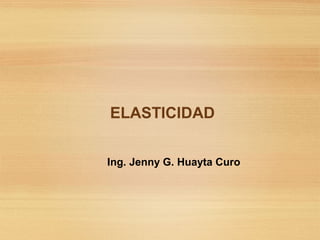 Ing. Jenny G. Huayta Curo
ELASTICIDAD
 