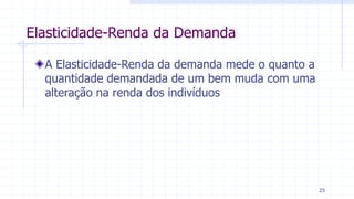 Elasticidade-Renda da Demanda
A Elasticidade-Renda da demanda mede o quanto a
quantidade demandada de um bem muda com uma
alteração na renda dos indivíduos
25
 