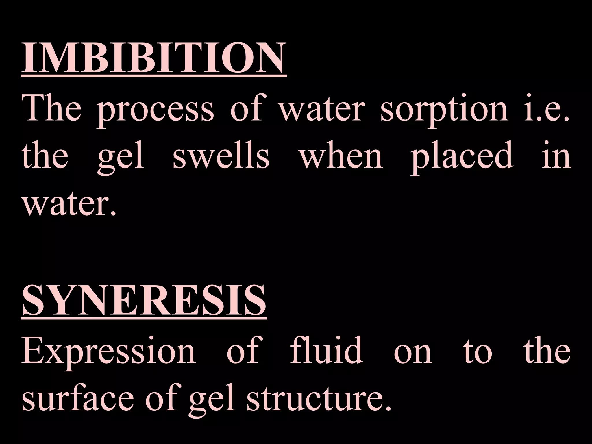 IMBIBITION The process of water sorption i.e. the gel swells when placed in water. SYNERESIS Expression of fluid on to the surface of gel structure. 
