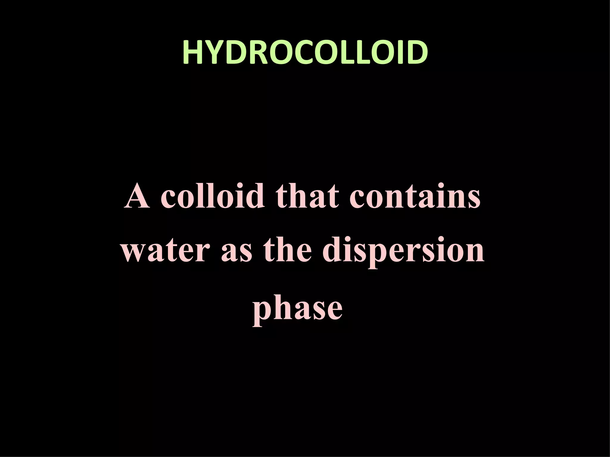 HYDROCOLLOID A colloid that contains water as the dispersion phase   