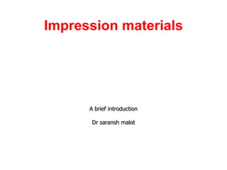 Impression materials A brief introduction Dr saransh malot 